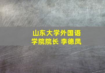 山东大学外国语学院院长 李德凤